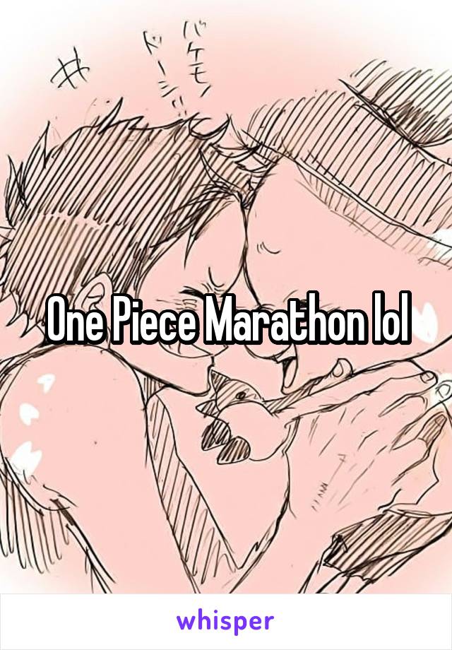 One Piece Marathon lol