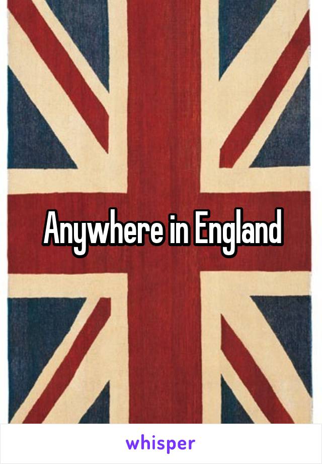 Anywhere in England