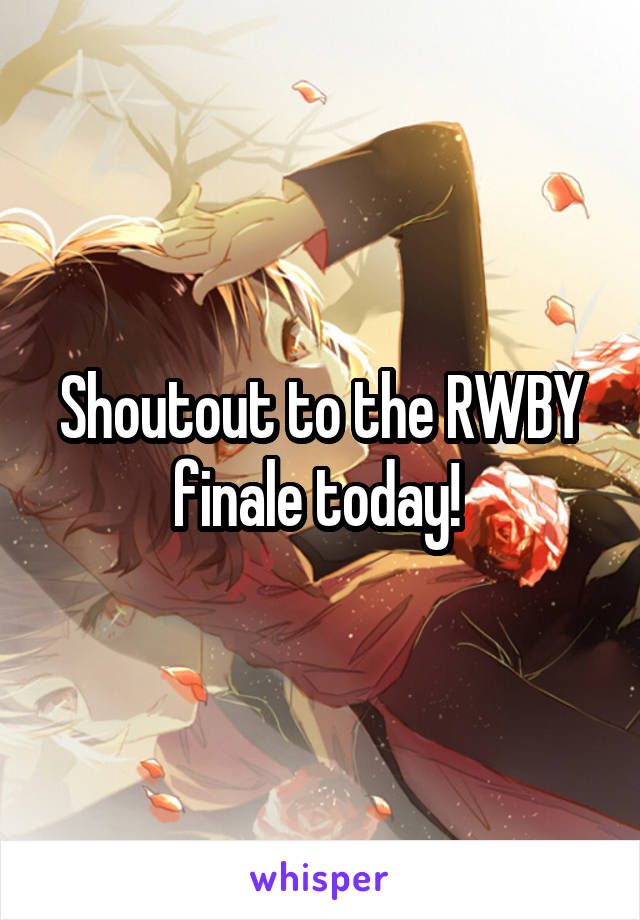 Shoutout to the RWBY finale today! 