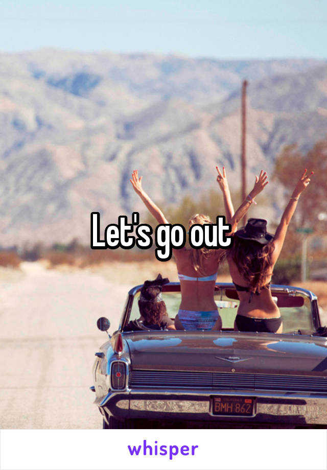 Let's go out 