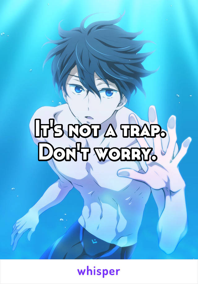 It's not a trap. Don't worry. 