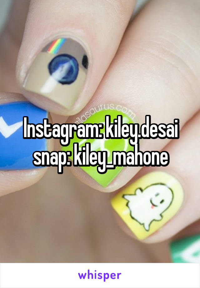 Instagram: kiley.desai
snap: kiley_mahone