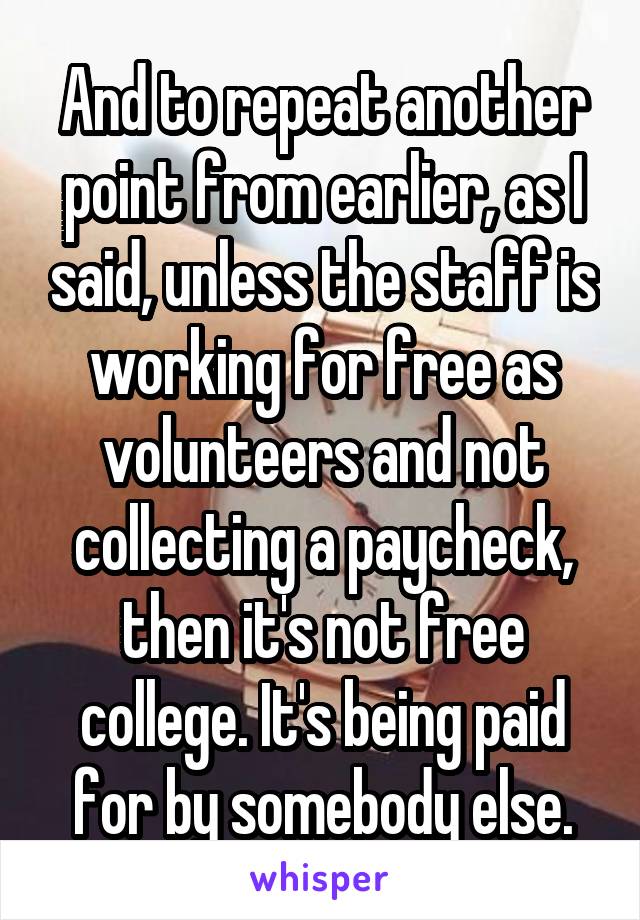 And to repeat another point from earlier, as I said, unless the staff is working for free as volunteers and not collecting a paycheck, then it's not free college. It's being paid for by somebody else.