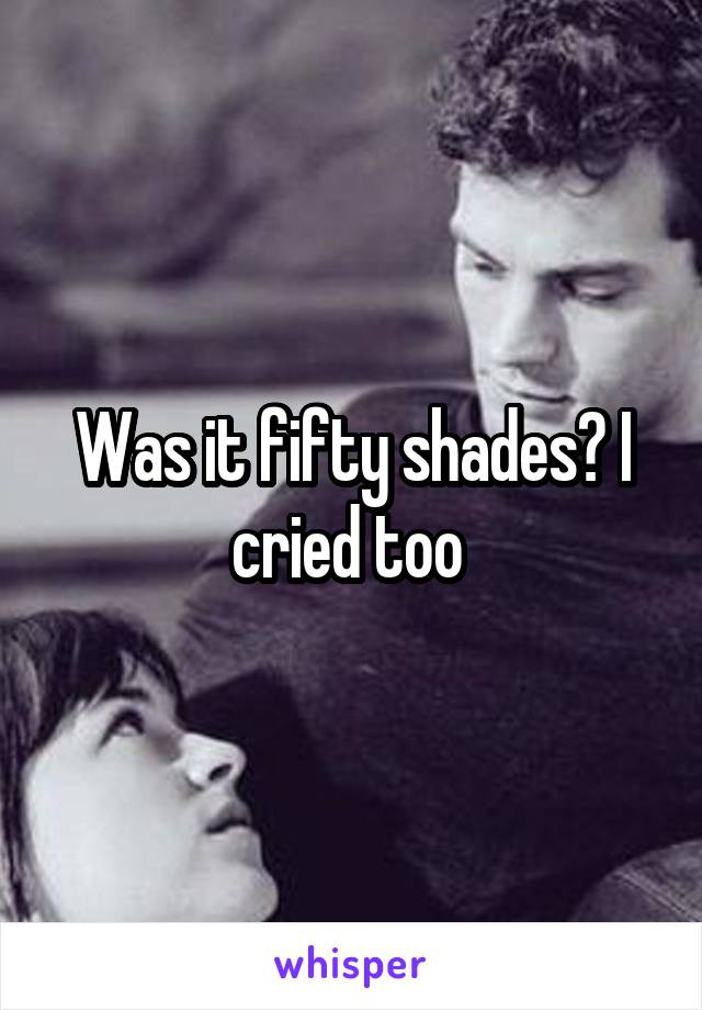 Was it fifty shades? I cried too 