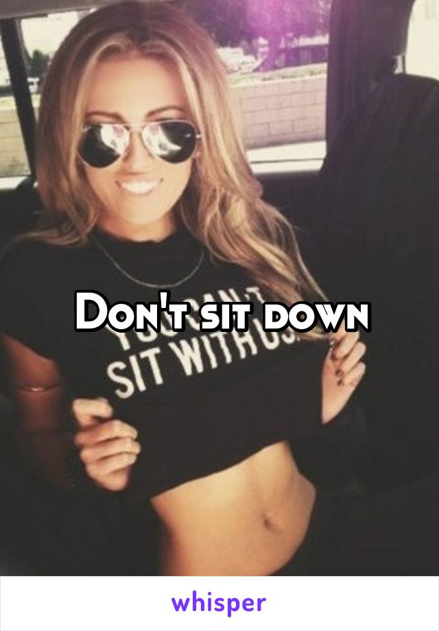 Don't sit down