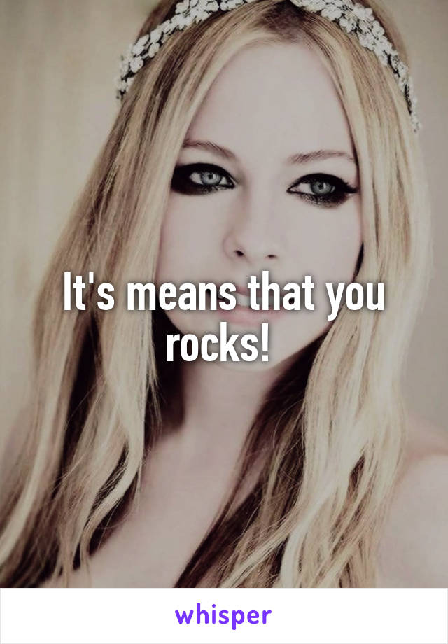 It's means that you rocks! 