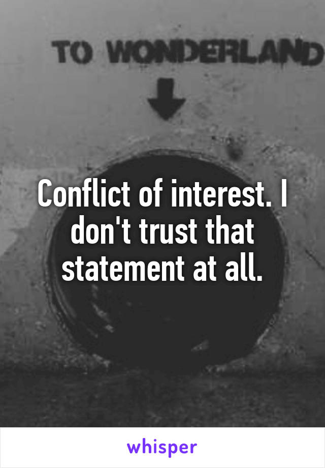 Conflict of interest. I don't trust that statement at all.