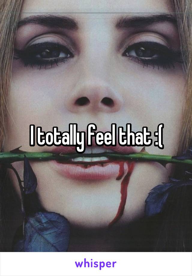 I totally feel that :(