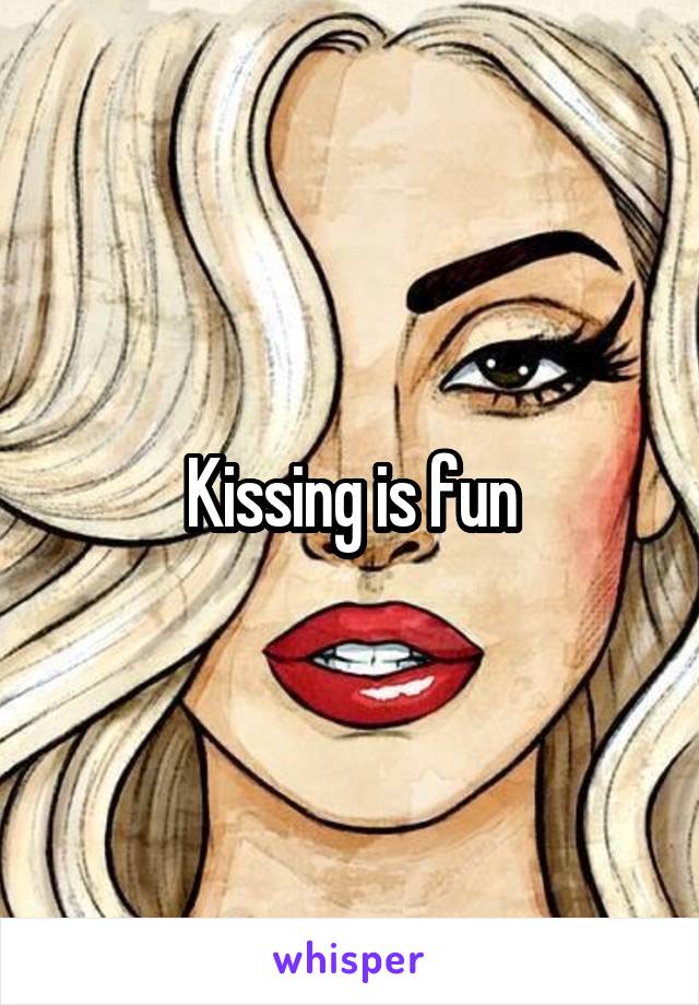 Kissing is fun