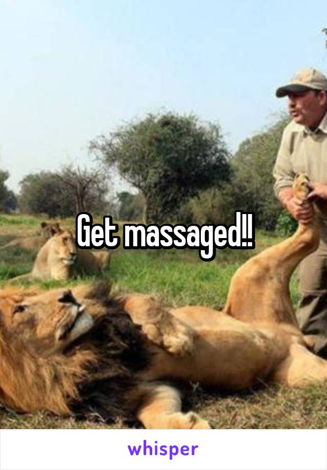 Get massaged!!