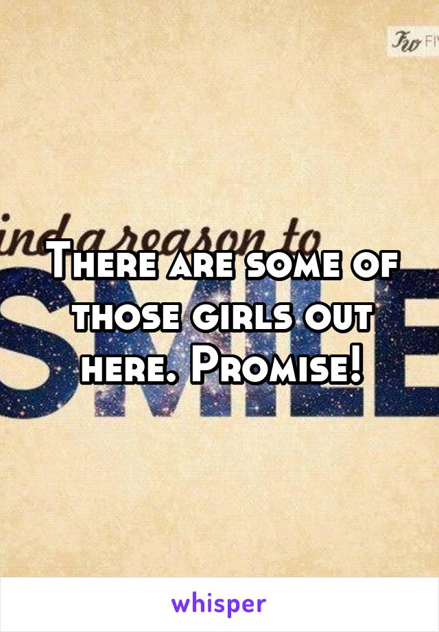 There are some of those girls out here. Promise!