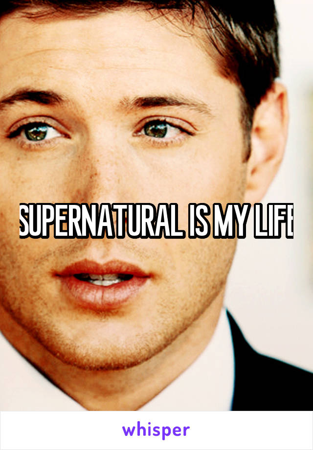 SUPERNATURAL IS MY LIFE