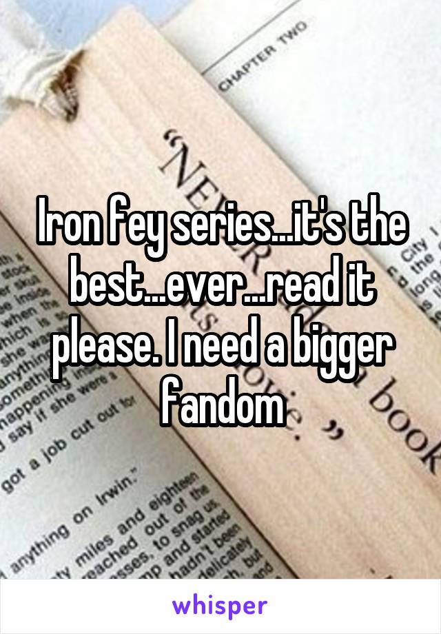 Iron fey series...it's the best...ever...read it please. I need a bigger fandom