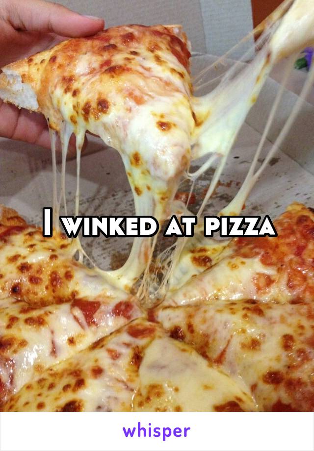 I winked at pizza