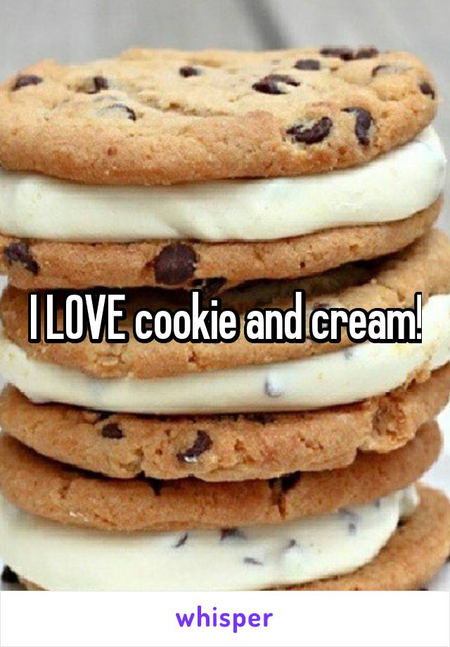 I LOVE cookie and cream!