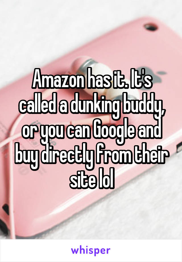 Amazon has it. It's called a dunking buddy, or you can Google and buy directly from their site lol