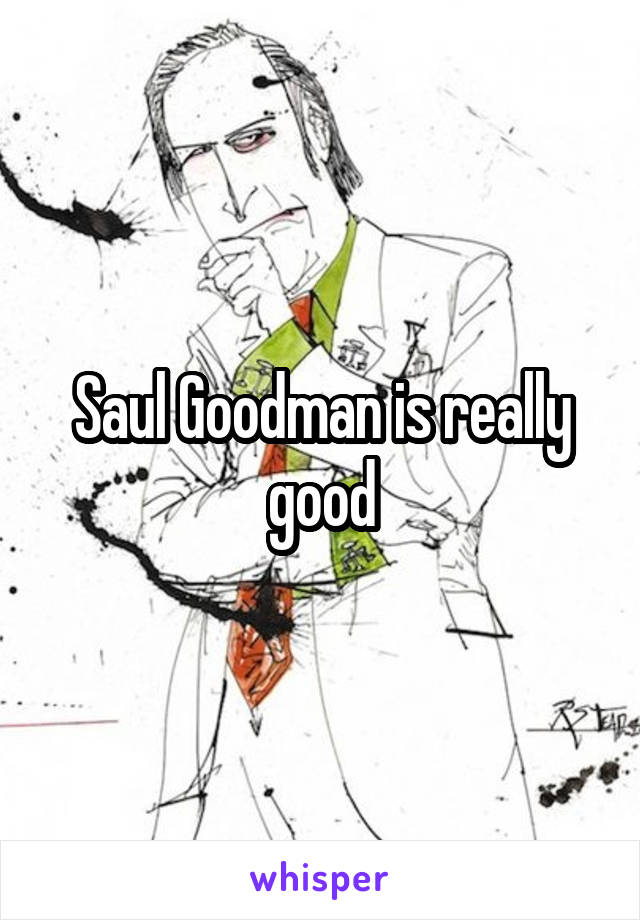 Saul Goodman is really good