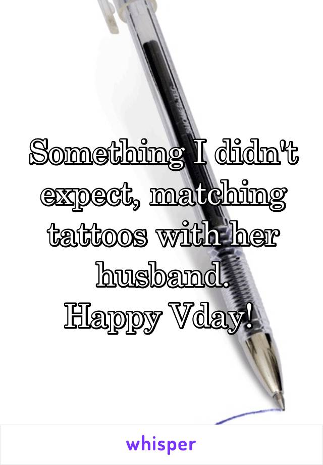 Something I didn't expect, matching tattoos with her husband.
Happy Vday! 