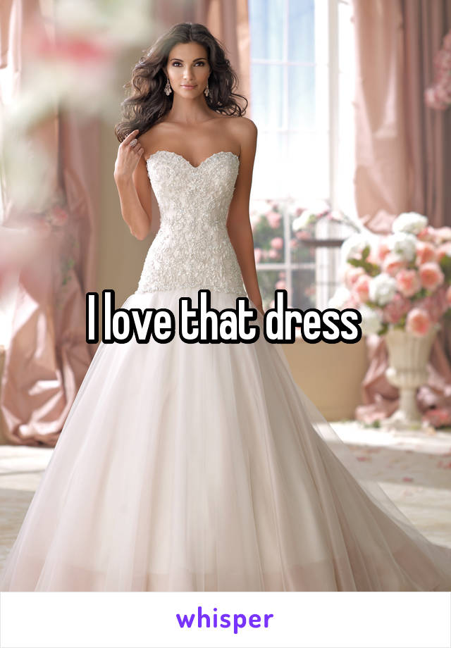 I love that dress 