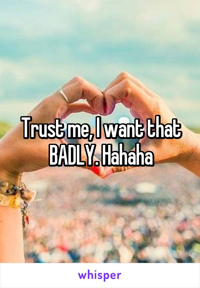 Trust me, I want that BADLY. Hahaha