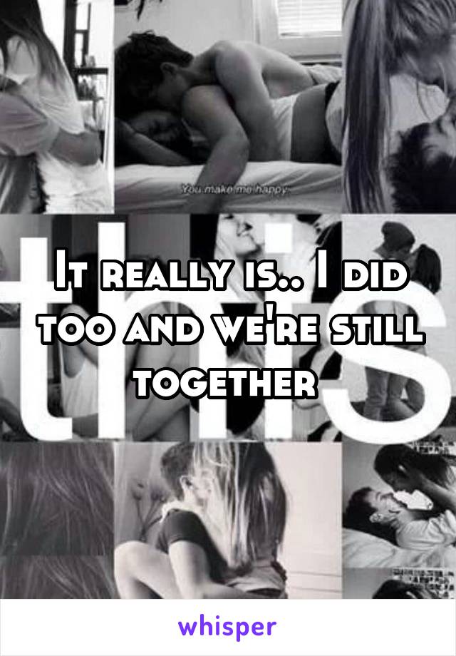 It really is.. I did too and we're still together 