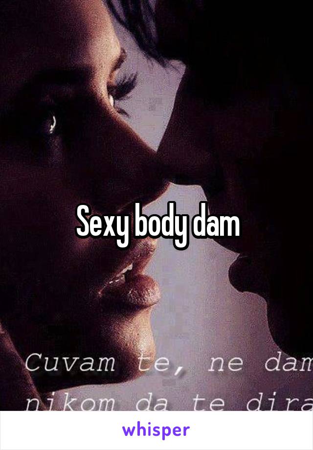 Sexy body dam