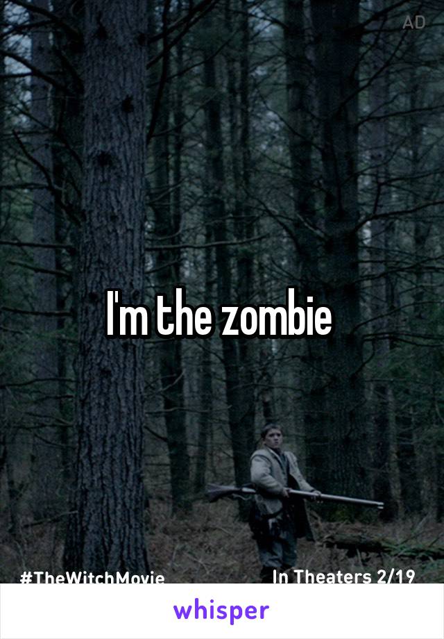 I'm the zombie 