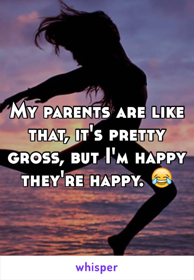 My parents are like that, it's pretty gross, but I'm happy they're happy. 😂