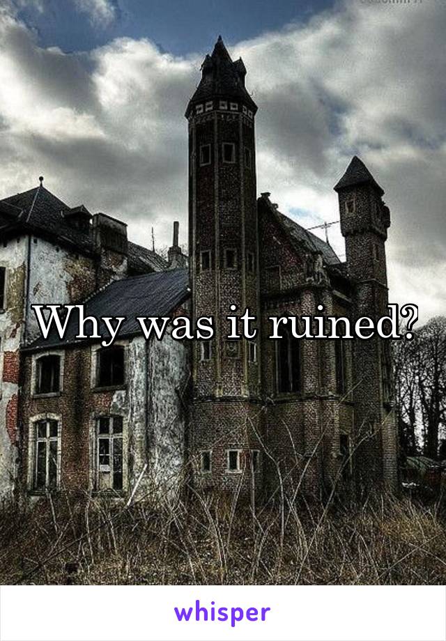 Why was it ruined?