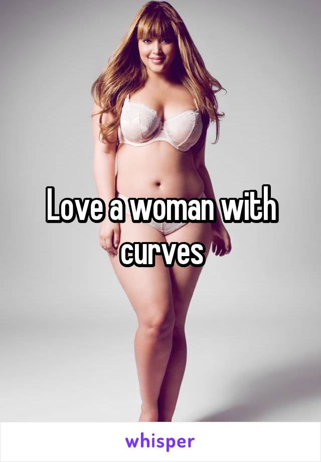 Love a woman with curves