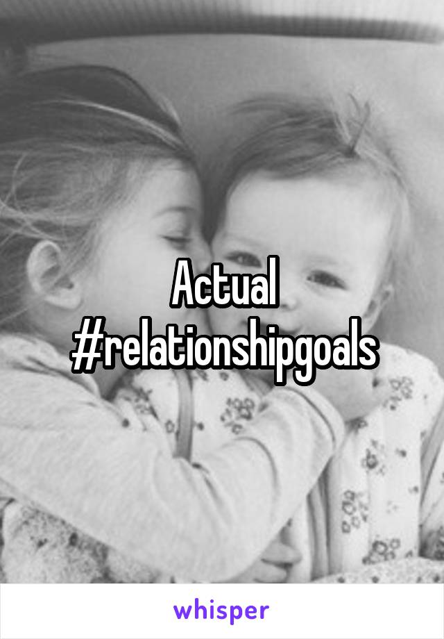 Actual #relationshipgoals