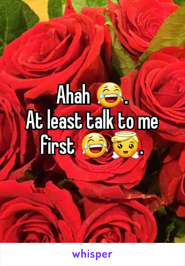 Ahah 😂.
At least talk to me first 😂😇.