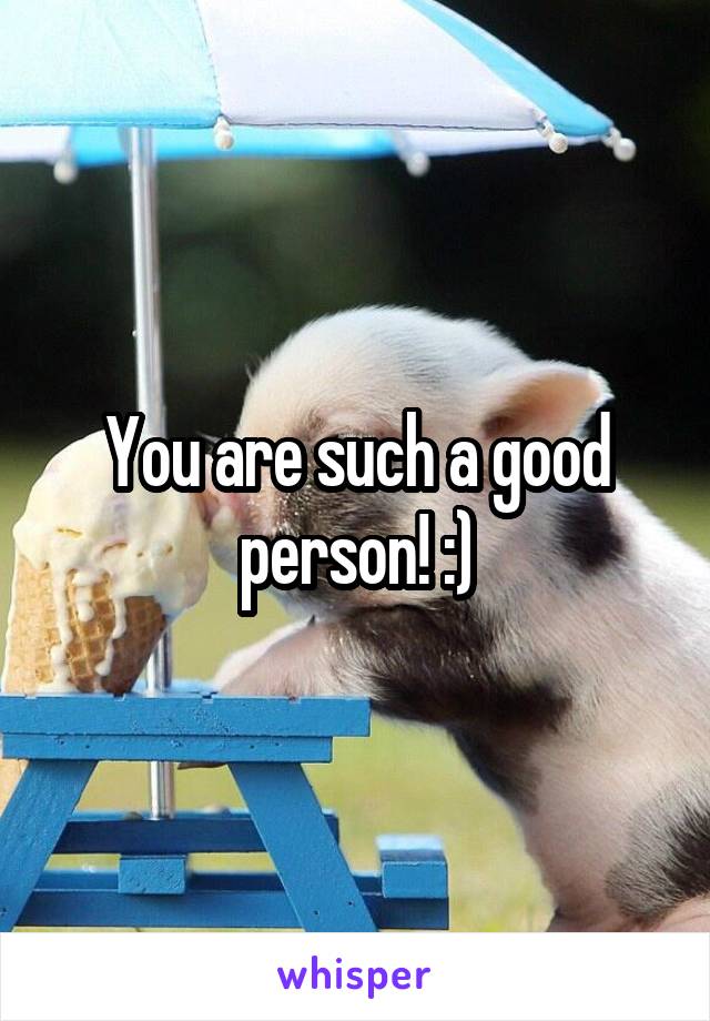 You are such a good person! :)