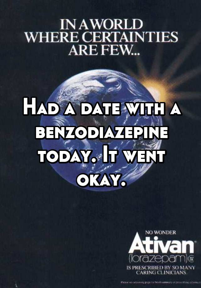 Had a date with a benzodiazepine today. It went okay.