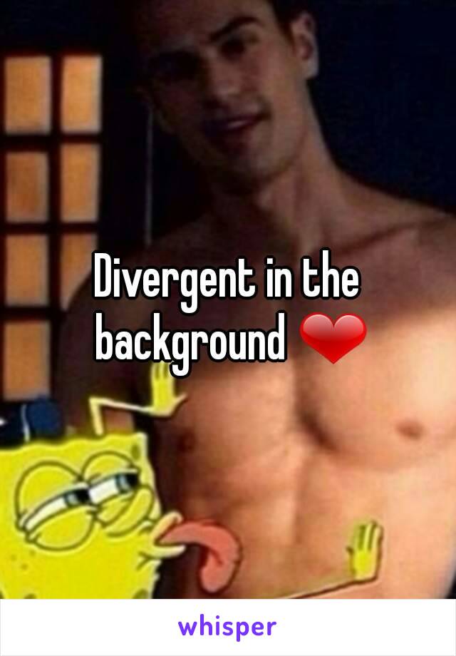 Divergent in the background ❤