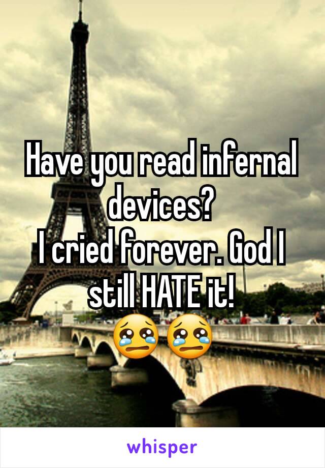 Have you read infernal devices?
I cried forever. God I still HATE it!
 😢😢 