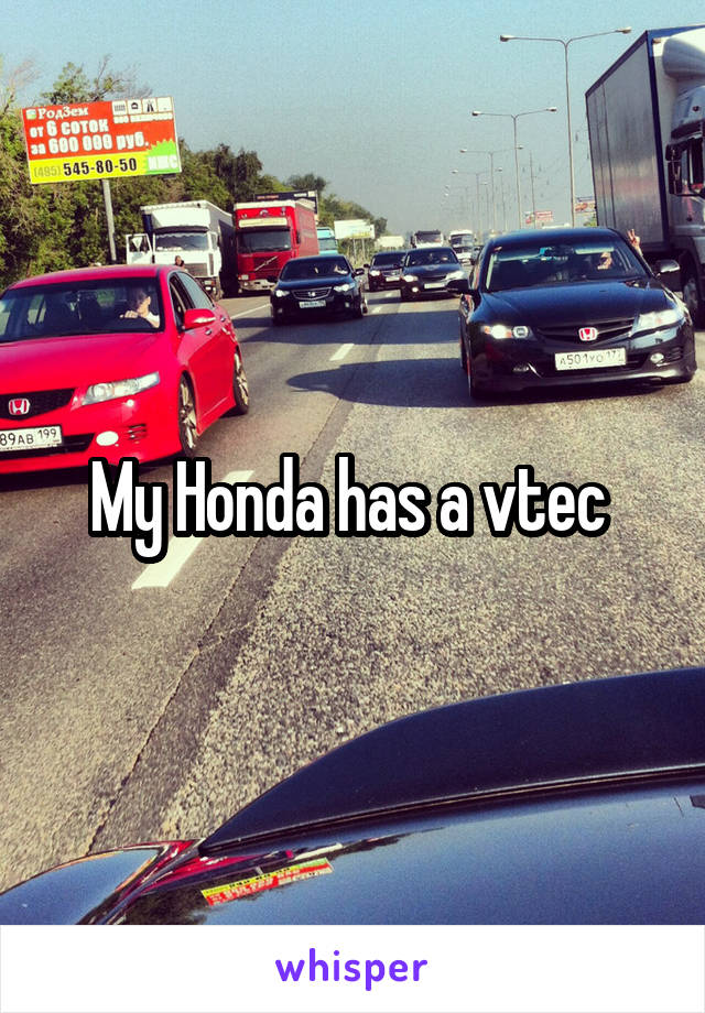 My Honda has a vtec 
