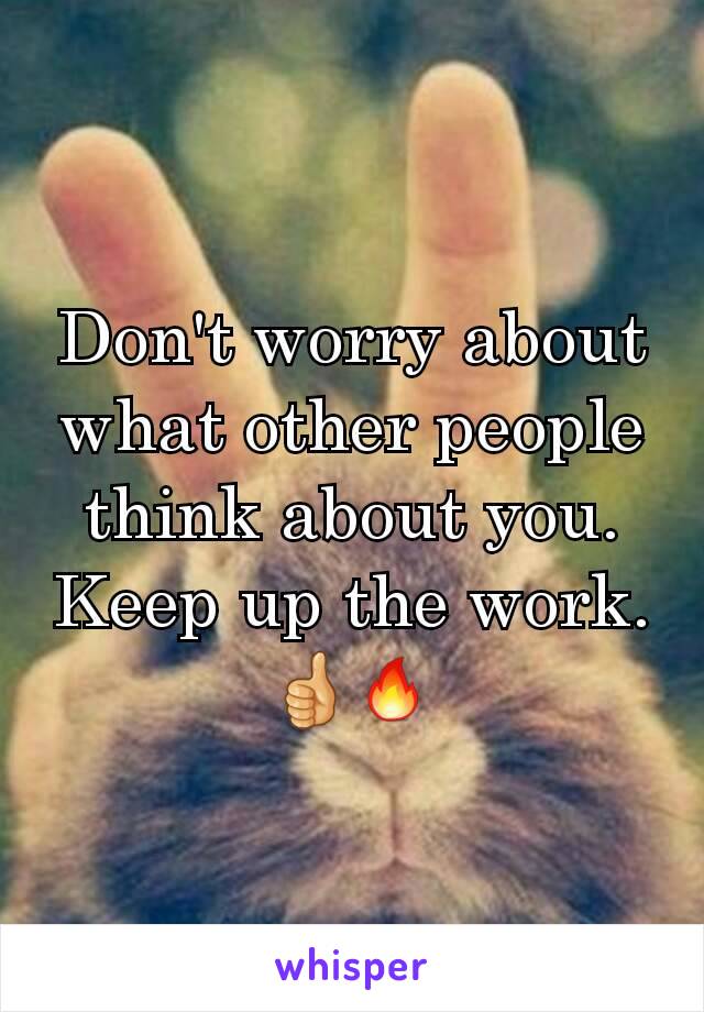 Don't worry about what other people think about you.  Keep up the work.👍🔥