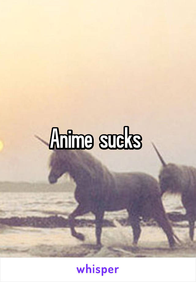 Anime  sucks  