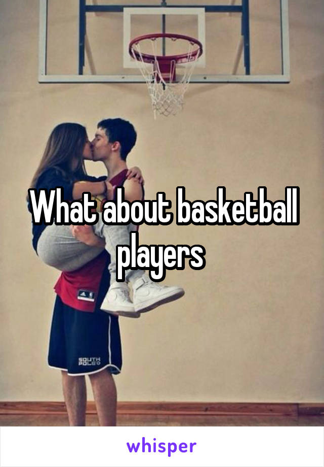 What about basketball players 