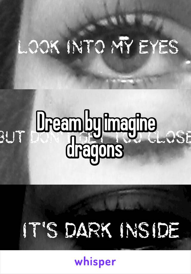 Dream by imagine dragons 