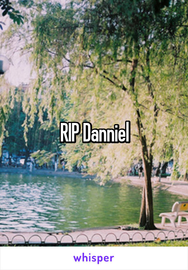 RIP Danniel