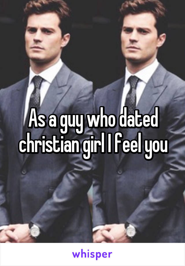 As a guy who dated christian girl I feel you