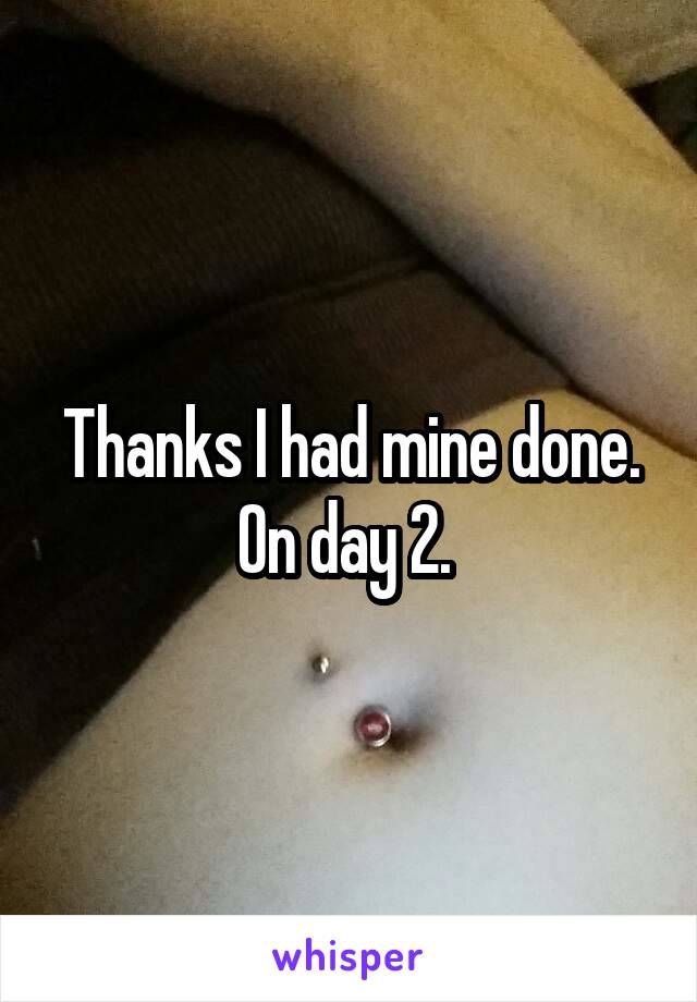 Thanks I had mine done. On day 2. 