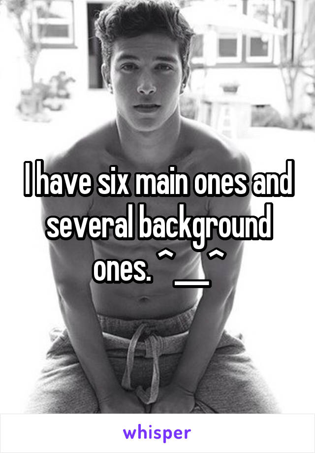 I have six main ones and several background ones. ^___^