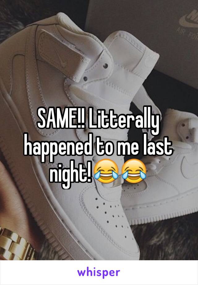 SAME!! Litterally happened to me last night!😂😂