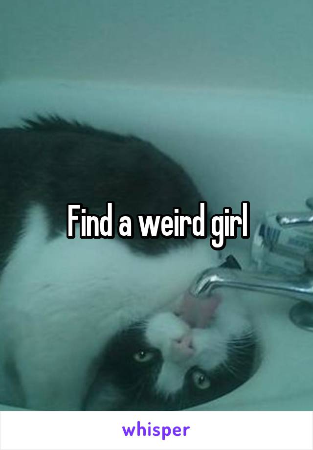 Find a weird girl
