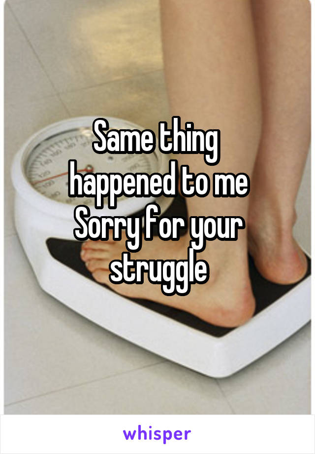 Same thing 
happened to me
Sorry for your
struggle
