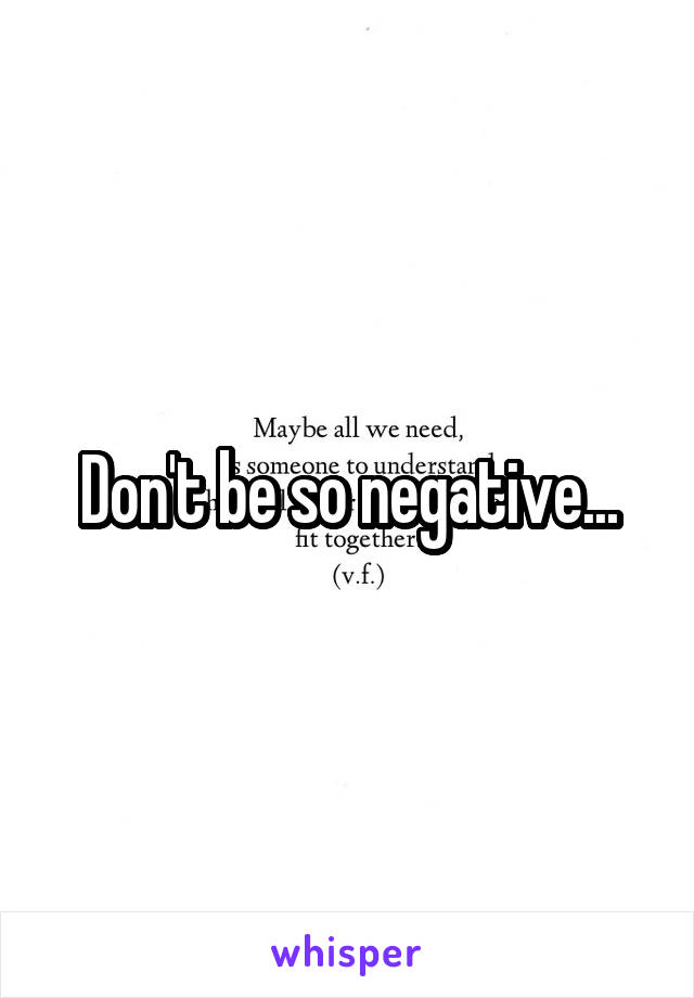 Don't be so negative...