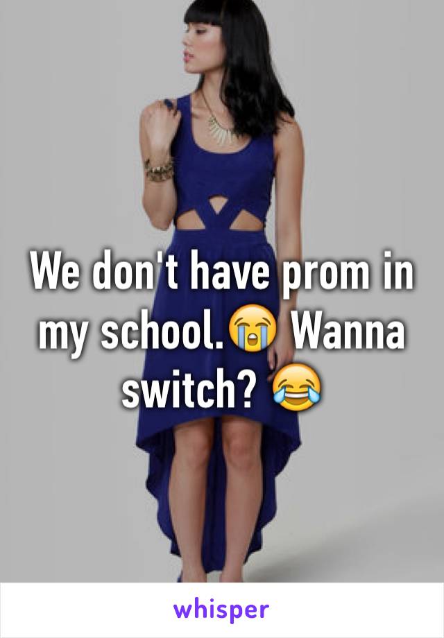 We don't have prom in my school.😭 Wanna switch? 😂